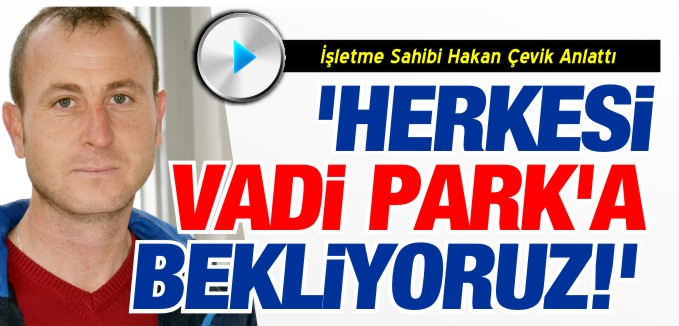 "HERKESİ VADİ PARK’A BEKLİYORUZ"
