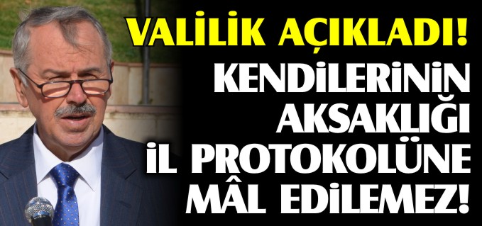 KENDİLERİNİN AKSAKLIĞI İL PROTOKOLÜNE MÂL EDİLEMEZ!