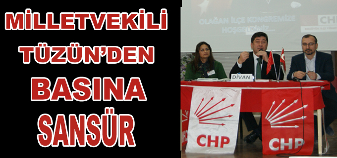 MİLLETVEKİLİ TÜZÜN’DEN BASINA SANSÜR..
