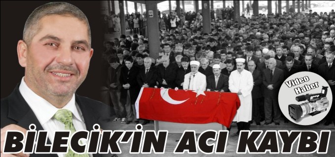 BİLECİK’İN ACI KAYBI
