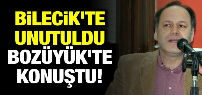 BİLECİK’TE UNUTULDU, BOZÜYÜK’TE KONUŞTU!