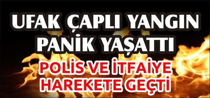 UFAK ÇAPLI YANGIN PANİK YAŞATTI