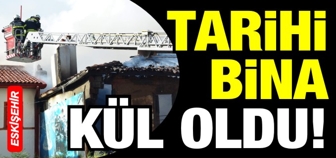 TARİHİ BİNA KÜL OLDU