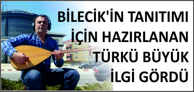 BİLECİK’İN TANITIMI İÇİN HAZIRLANAN TÜRKÜ BÜYÜK İLGİ GÖRDÜ