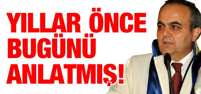 REKTÖR HOCA YILLAR ÖNCE BUGÜNLERİ ANLATMIŞ