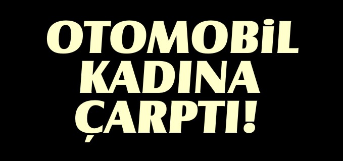 OTOMOBİL YAYAYA ÇARPTI