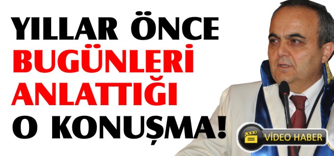 REKTÖR HOCA’NIN YILLA ÖNCE BUGÜNLERİ ANLATAN KONUŞMASI