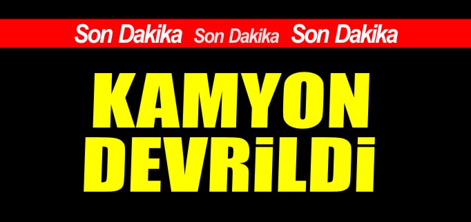 KAMYON DEVRİLDİ