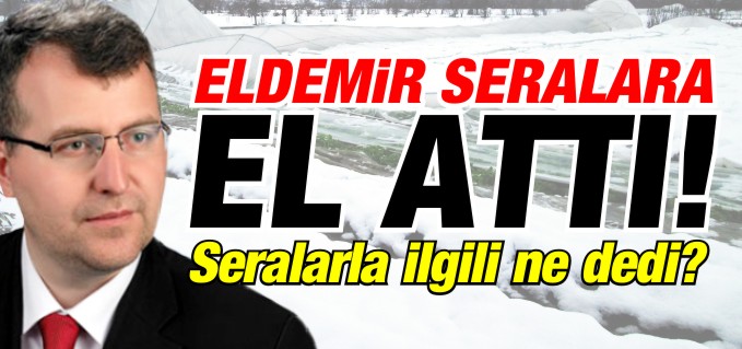 ELDEMİR SERALARA EL ATTI