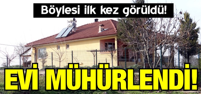 EVİ MÜHÜRLENDİ!