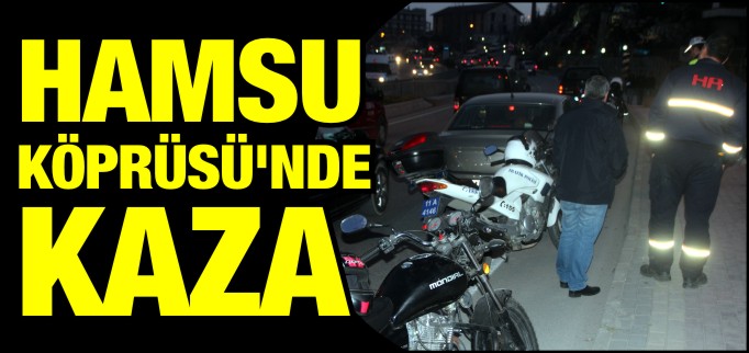 HAMSU KÖPRÜSÜ’NDE KAZA