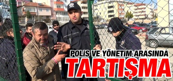 POLİS VE YÖNETİM ARASINDA TARTIŞMA ÇIKTI
