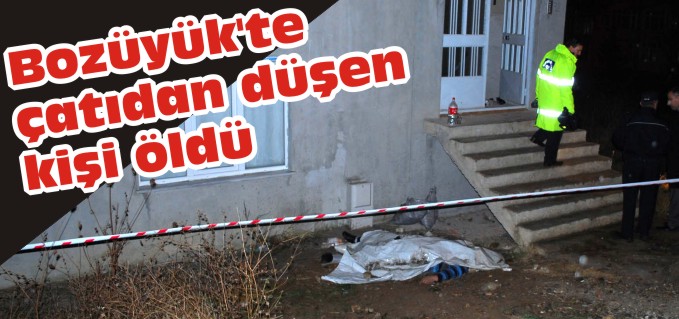 BOZÜYÜK’TEN ÇATIDAN DÜŞEN KİŞİ ÖLDÜ