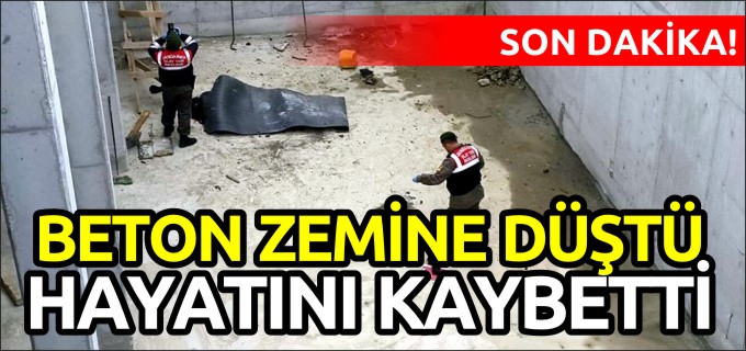 BETON ZEMİNE DÜŞTÜ HAYATINI KAYBETTİ