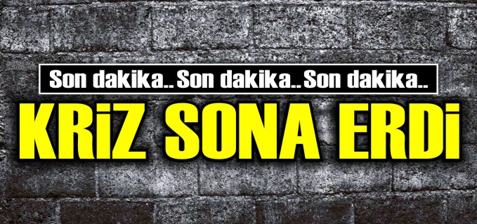 KRİZ SONA ERDİ