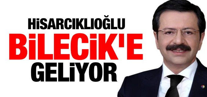 HİSARCIKLIOĞLU BİLECİK’E GELİYOR