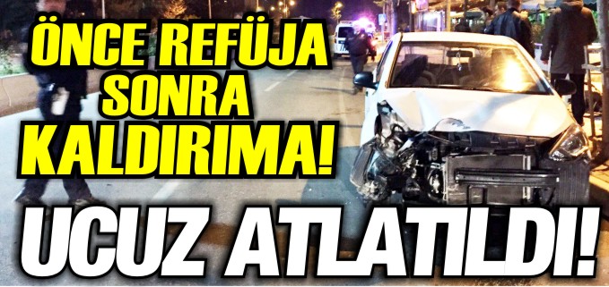 ÖNCE REFÜJA SONRA KALDIRIMA ÇARPTI