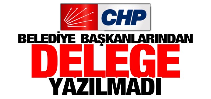 BELEDİYE BAŞKANLARINDAN DELEGE YAZILMADI!