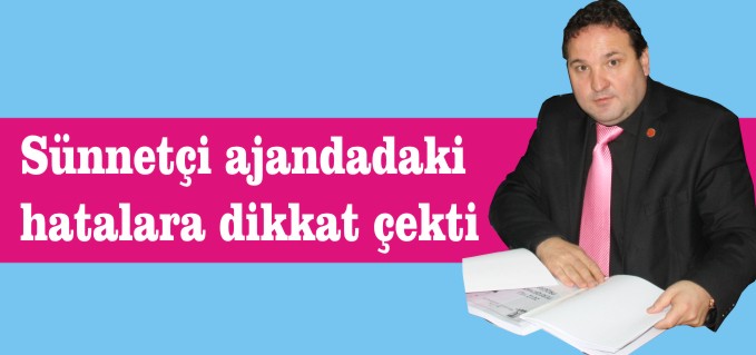 SÜNNETÇİ AJANDADAKİ HATALARA DİKKAT ÇEKTİ