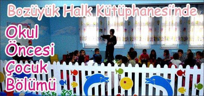 BOZÜYÜK HALK KÜTÜPHANE’SİNDE OKUL ÖNCESİ ÇOCUK BÖLÜMÜ