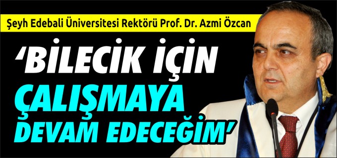 ’BİLECİK İÇİN ÇALIŞMAYA DEVAM EDECEĞİM"