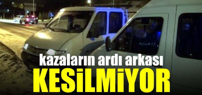 KAZALARIN ARDI ARKASI KESİLMİYOR
