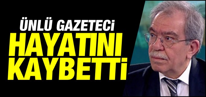 ÜNLÜ GAZETECİ HAYATINI KAYBETTİ