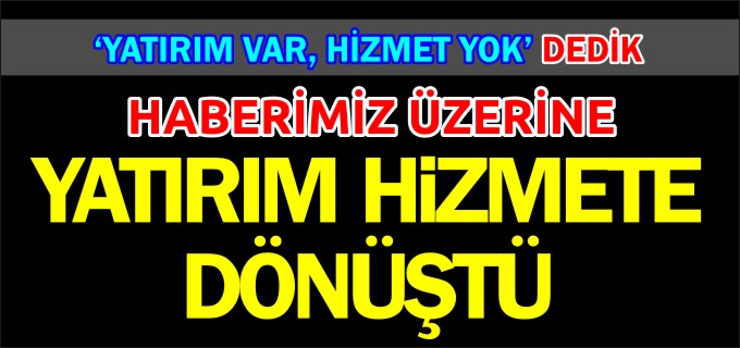 YATIRIM HİZMETE DÖNÜŞTÜ