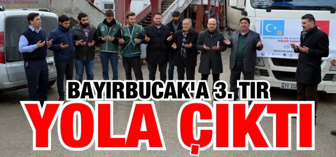 BAYIRBUCAK’A 3. TIR YOLA ÇIKTI