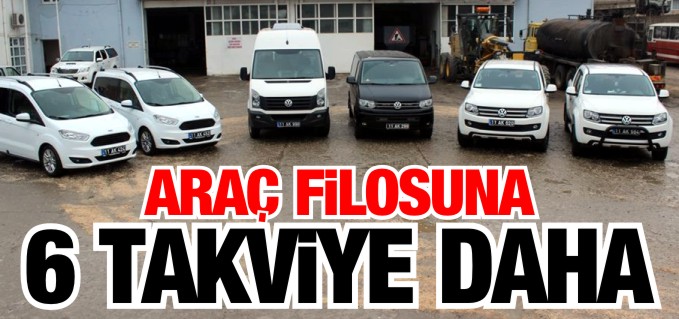 ARAÇ FİLOSUNA 6 TAKVİYE DAHA