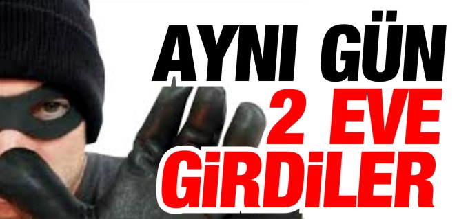 AYNI GÜN 2 EVE GİRDİLER