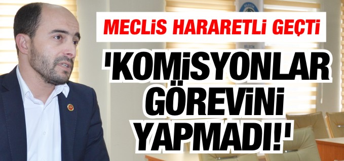 ’KOMİSYONLAR GÖREVİNİ YAPMADI’
