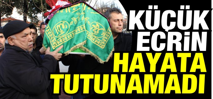 KÜÇÜK ECRİN HAYATA TUTUNAMADI