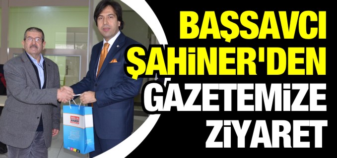 BAŞSAVCI ŞAHİNER’DEN GAZETEMİZE ZİYARET