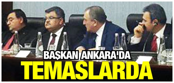 BAŞKAN, ANKARA’DA TEMASLARDA BULUNDU