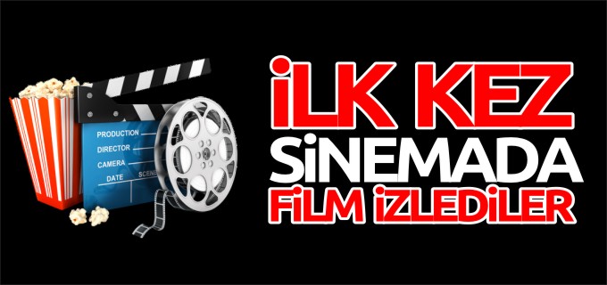 İLK KEZ SİNEMADA FİLM İZLEDİLER