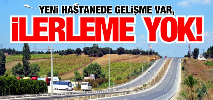 YENİ HASTANEDE GELİŞME VAR, İLERLEME YOK!