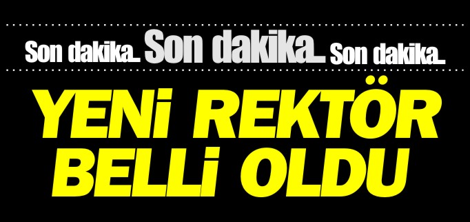 YENİ REKTÖR BELLİ OLDU