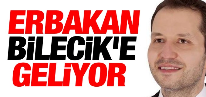 ERBAKAN BİLECİK’E GELİYOR