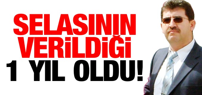 SELASININ VERİLDİĞİ 1 YIL OLDU