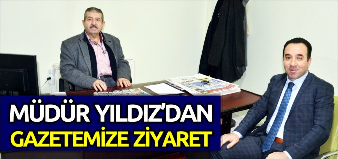 MÜDÜR YILDIZ’DAN GAZETEMİZE ZİYARET