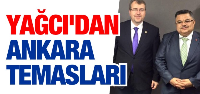 YAĞCI, ANKARA’DA TEMASLARDA BULUNDU