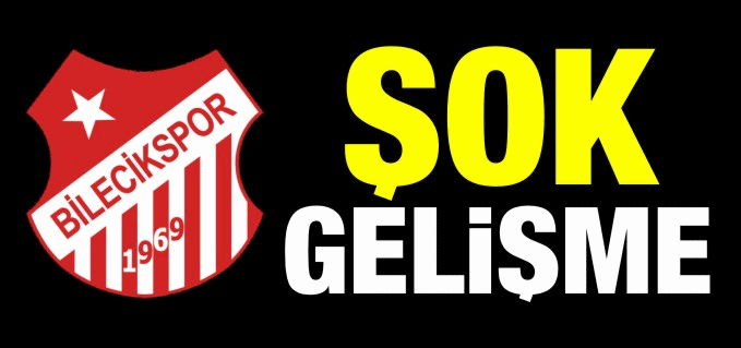 BİLECİKSPOR’DA ŞOK GELİŞMELER