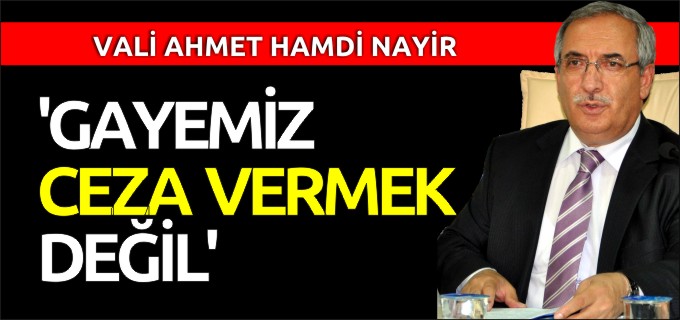 ’GAYEMİZ CEZA VERMEK DEĞİL’