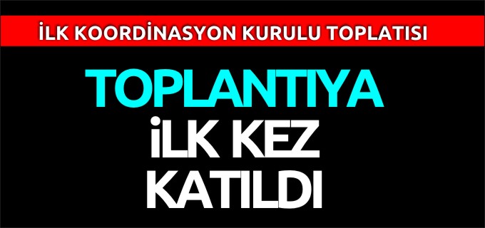 TOPLANTIYA İLK KEZ KATILDI