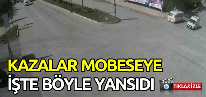 KAZALAR MOBESEYE İŞTE BÖYLE YANSIDI