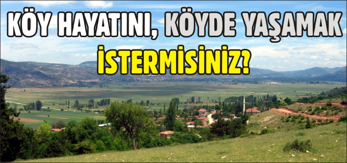 KÖY HAYATINI, KÖYDE YAŞAMAK İSTERMİSİNİZ?