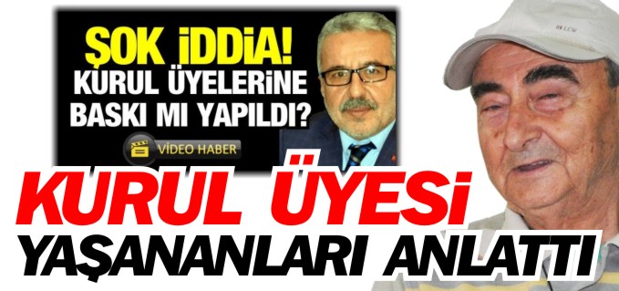 KURUL ÜYESİ YAŞANANLARI ANLATTI!