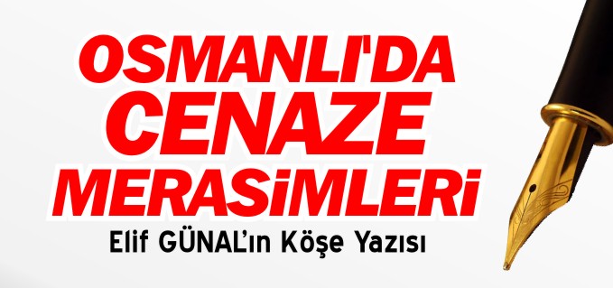 OSMANLI’DA CENAZE MERASİMLERİ