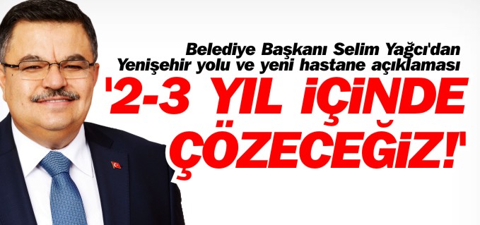 ’2-3 YIL İÇİNDE ÇÖZECEĞİZ’